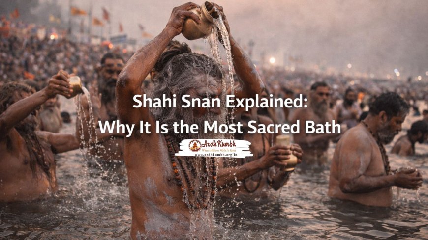 Shahi Snan Explained: Why It Is the Most Sacred Bath