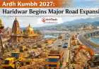 Ardh Kumbh 2027: Haridwar Begins Major Road Expansion
