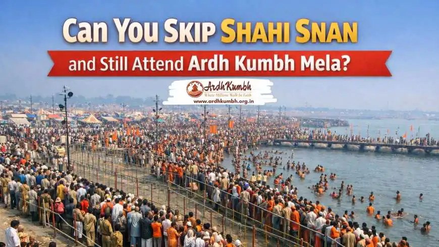 Can You Skip Shahi Snan and Still Attend Ardh Kumbh Mela?