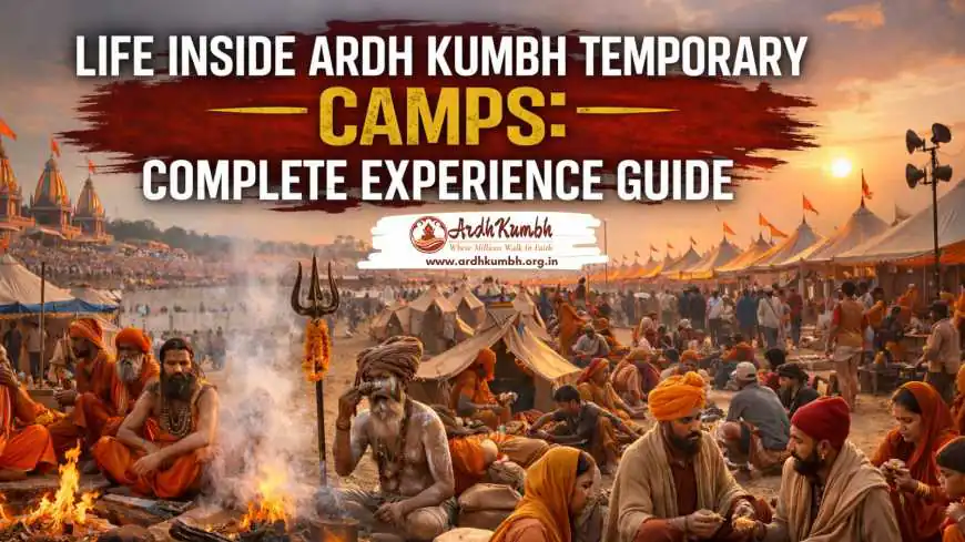 Life Inside Ardh Kumbh Temporary Camps: Complete Experience Guide