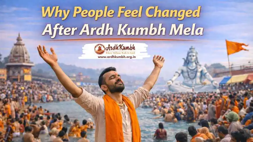 Why People Feel Changed After Ardh Kumbh Mela