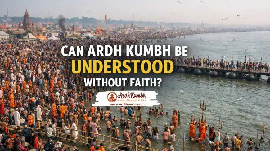 Can Ardh Kumbh Be Understood Without Faith?