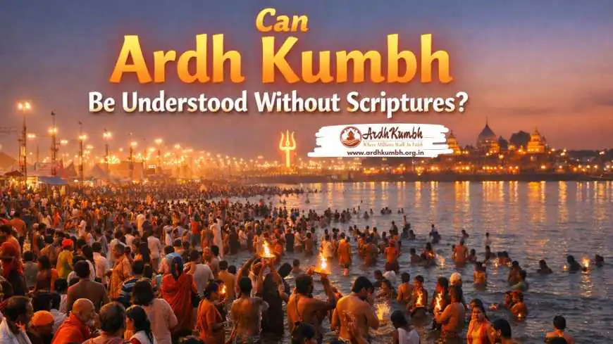 Can Ardh Kumbh Be Understood Without Scriptures?