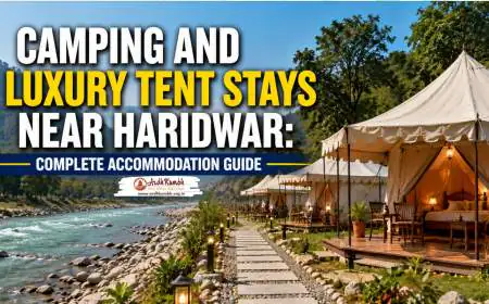 Camping and Luxury Tent Stays Near Haridwar: Complete Accommodation Guide