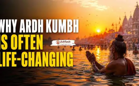 Why Ardh Kumbh Is Often Life-Changing