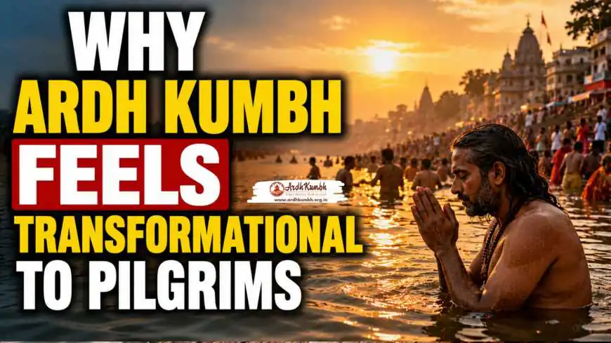 Why Ardh Kumbh Feels Transformational to Pilgrims