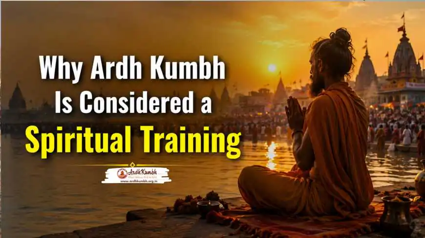 Why Ardh Kumbh Is Considered a Spiritual Training
