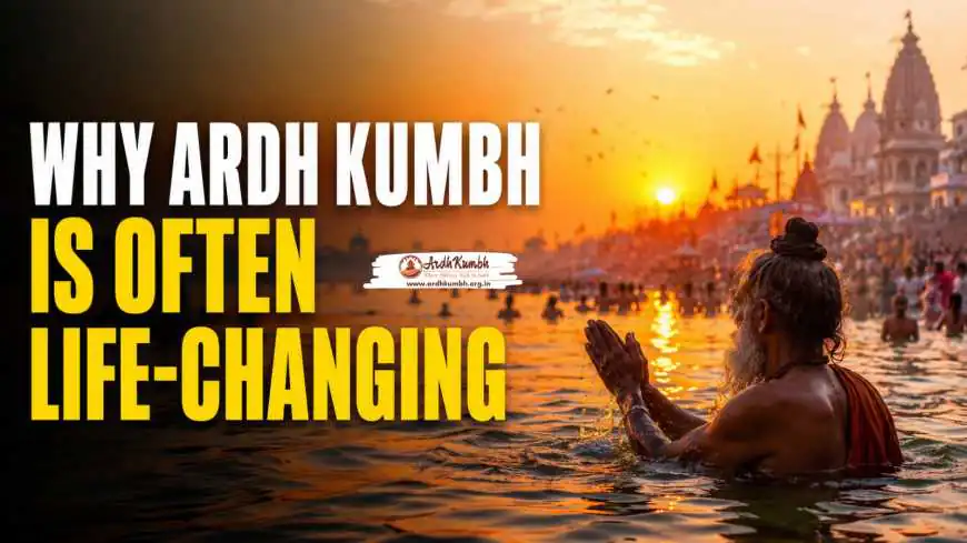 Why Ardh Kumbh Is Often Life-Changing