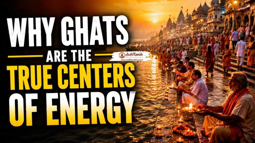 Why Ghats Are the True Centers of Energy
